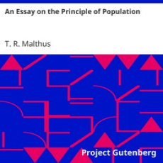 An Essay on the Principle of Population by T. R. Malthus An Essay on the Principle of Population by T. R. Malthus