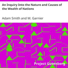 An Inquiry Into the Nature and Causes of the Wealth of Nations by Smith and Garnier An Inquiry Into the Nature and Causes of the Wealth of Nations by Smith and Garnier