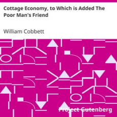Cottage Economy, to Which is Added The Poor Man's Friend by William Cobbett Cottage Economy, to Which is Added The Poor Man's Friend by William Cobbett
