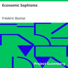 Economic Sophisms by Frédéric Bastiat Economic Sophisms by Frédéric Bastiat